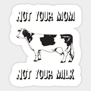 Not Your Mom Not Your Milk White Veggie Vegan T Shirts Sticker